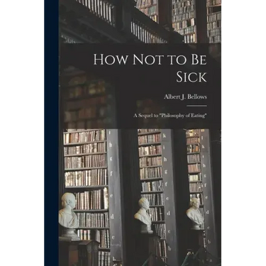 How Not to Be Sick: a Sequel to "Philosophy of Eating"