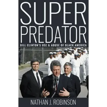 Superpredator: Bill Clinton's Use and Abuse of Black America