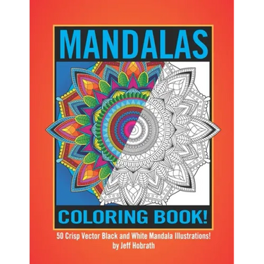 Mandalas Coloring Book by Jeff Hobrath: 50 Crisp Vector Black and White Mandala Illustrations!