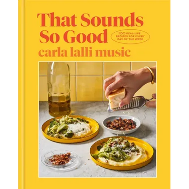 That Sounds So Good: 100 Real-Life Recipes for Every Day of the Week: A Cookbook