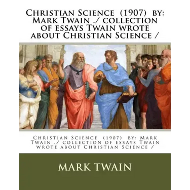 Christian Science (1907) by: Mark Twain ./ collection of essays Twain wrote about Christian Science /
