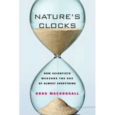 Nature's Clocks: How Scientists Measure the Age of Almost Everything