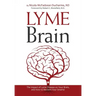 Lyme Brain: The Impact of Lyme Disease on Your Brain, and How To Reclaim Your Smarts!