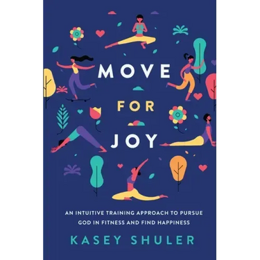 Move for Joy: An Intuitive Training Approach to Pursue God in Fitness and Find Happiness