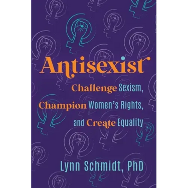 Antisexist: Challenge Sexism, Champion Women's Rights, and Create Equality