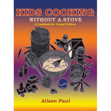 Kids Cooking Without A Stove, A Cookbook for Young Children