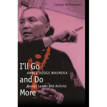 I'll Go and Do More: Annie Dodge Wauneka, Navajo Leader and Activist