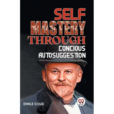 Self Mastery Through Conscious Autosuggestion