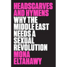 Headscarves and Hymens: Why the Middle East Needs a Sexual Revolution