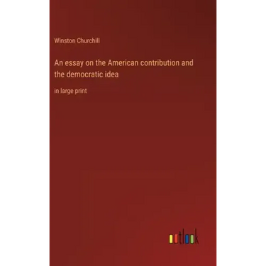 An essay on the American contribution and the democratic idea: in large print