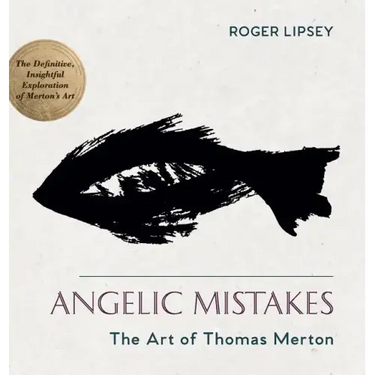 Angelic Mistakes: The Art of Thomas Merton