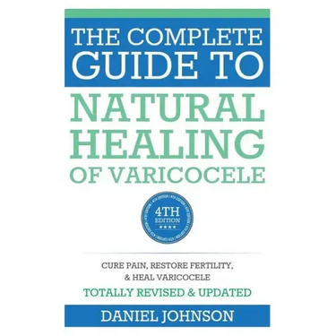 The Complete Guide to Natural Healing of Varicocele: Varicocele natural treatment without surgery