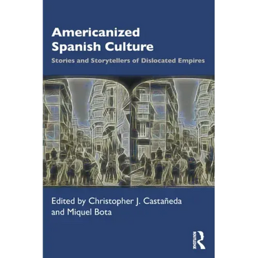 Americanized Spanish Culture: Stories and Storytellers of Dislocated Empires