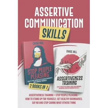 Assertive Communication Skills: 2 Books in 1: Assertiveness Training + Stop People Pleasing - How to Stand Up for Yourself, Set Healthy Boundaries, Sa