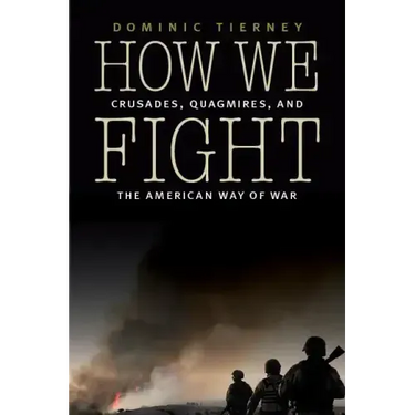 How We Fight: Crusades, Quagmires, and the American Way of War