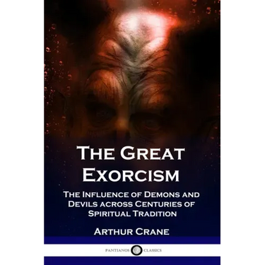 The Great Exorcism: The Influence of Demons and Devils across Centuries of Spiritual Tradition