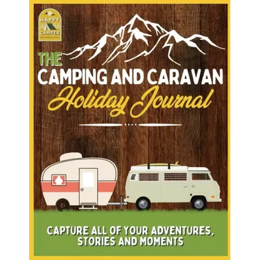 The Camping and Caravan Holiday Journal: Capture All of Your Adventures, Stories and Moments RV Travel Journal