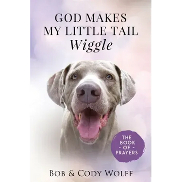 God Makes My Little Tail Wiggle: The Book Of Prayers