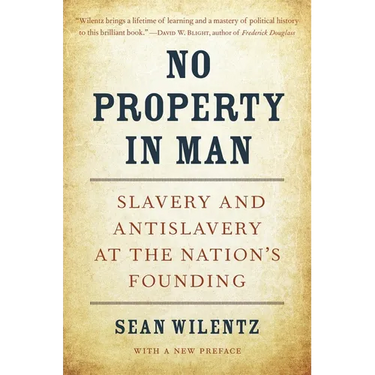 No Property in Man: Slavery and Antislavery at the Nation's Founding, with a New Preface