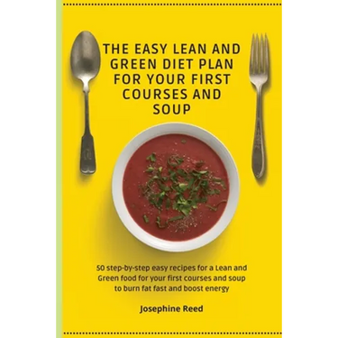 The Easy Lean and Green Diet Plan for Your First Courses and Soup: 50 step-by-step easy recipes for a Lean and Green food for your first courses and s