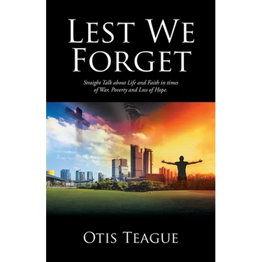 Lest We Forget: Straight Talk about Life and Faith in times of War, Poverty and Loss of Hope.