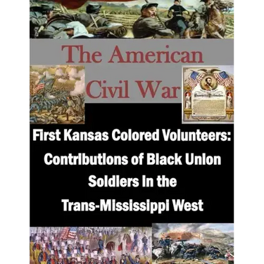 First Kansas Colored Volunteers: Contributions of Black Union Soldiers in the Trans-Mississippi West