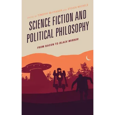Science Fiction and Political Philosophy: From Bacon to Black Mirror