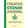 Creative Stoner Journal: 150 Mind-Expanding Prompts to Unleash Your Imagination While High