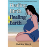 Healing Birth Healing Earth: A Journey Through Pre- And Perinatal Psychology