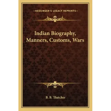 Indian Biography, Manners, Customs, Wars
