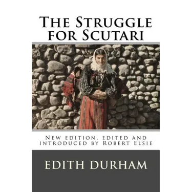 The Struggle for Scutari (Turk, Slav, and Albanian): New edition, edited and introduced by Robert Elsie