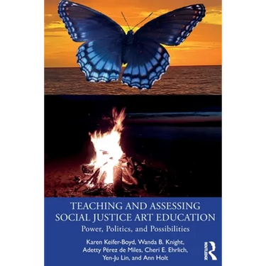 Teaching and Assessing Social Justice Art Education: Power, Politics, and Possibilities