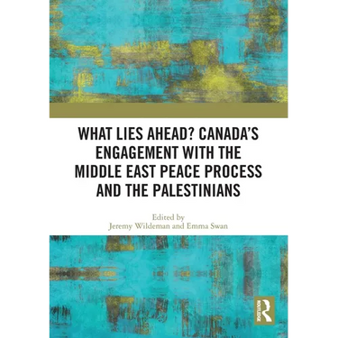 What Lies Ahead? Canada's Engagement with the Middle East Peace Process and the Palestinians