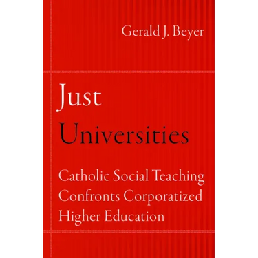 Just Universities: Catholic Social Teaching Confronts Corporatized Higher Education