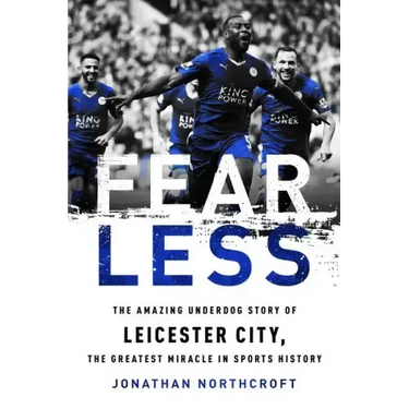 Fearless: The Amazing Underdog Story of Leicester City, the Greatest Miracle in Sports History