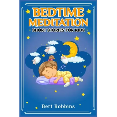Bedtime Meditation Short Stories for Kids: Short Tales with Comforting Messages to Read to Your Child Before Bedtime to Promote a Peaceful, Restful Ni