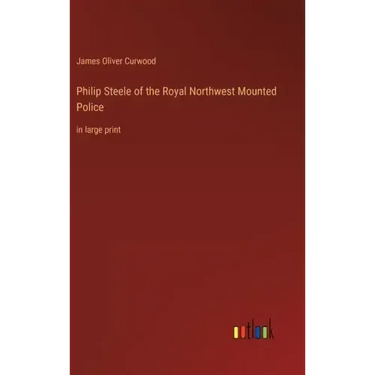 Philip Steele of the Royal Northwest Mounted Police: in large print