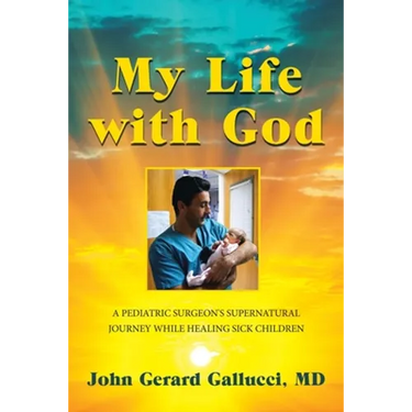 My Life with God: A Pediatric Surgeon's Supernatural Journey While Healing Sick Children