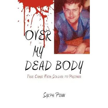 Over My Dead Body: True Crime: From Soldier to Prisoner