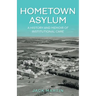Hometown Asylum: A History and Memoir of Institutional Care