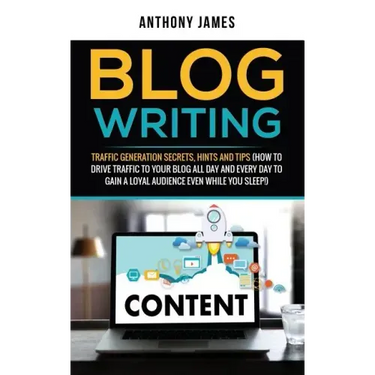 Blog Writing: Traffic Generation Secrets, Hints and Tips (How to Drive Traffic to Your Blog All Day and Every Day to Gain a Loyal Au