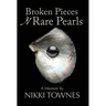 Broken Pieces 'N Rare Pearls: A Memoir by Nikki Townes