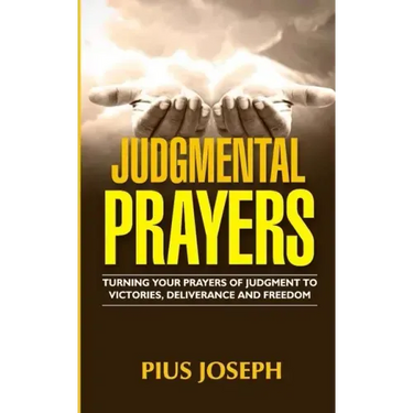 Judgmental Prayers: Turning Your Prayers of Judgment to Victories, Deliverance and Freedom