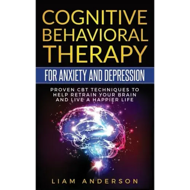 Cognitive Behavioral Therapy for Anxiety and Depression: CBT Therapy for Beginners