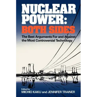 Nuclear Power: Both Sides: The Best Arguments for and Against the Most Controversial Technology