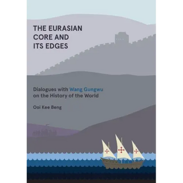 The Eurasian Core and Its Edges: Dialogues with Wang Gungwu on the History of the World