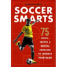 Soccer Smarts: 75 Skills, Tactics & Mental Exercises to Improve Your Game