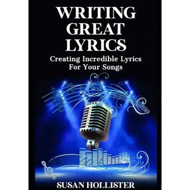 Writing Great Lyrics: Creating Incredible Lyrics For Your Songs