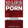 10 Lies Men Believe about Porn Study Guide for Small Groups or Individuals