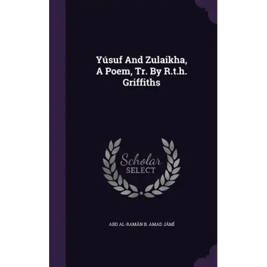 Yúsuf And Zulaikha, A Poem, Tr. By R.t.h. Griffiths